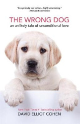 The Wrong Dog - An Unlikely Tale of Unconditional Love (For lovers of dog tales)