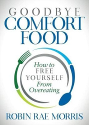 Goodbye Comfort Food - How to Free Yourself from Overeating