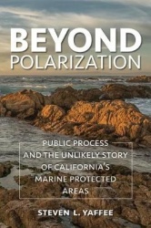 Beyond Polarization - Public Process and the Unlikely Story of California`s Marine Protected Areas