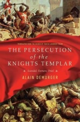 The Persecution of the Knights Templar - Scandal, Torture, Trial