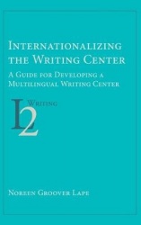 Internationalizing the Writing Center - A Guide for Developing a Multilingual Writing Center
