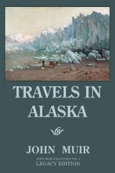 Travels In Alaska - Legacy Edition - Adventures In The Far Northwest Wilderness And Mountains
