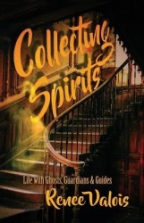 Collecting Spirits - Life with Ghosts, Guardians & Guides