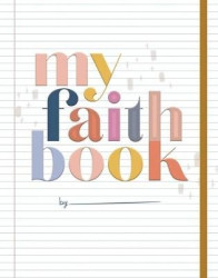 My Faith Book - Life is messy. God is Good. Capture it here. (Write it, glue it, mark it or dream it. Scrapbook for life, photos