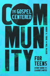 The Gospel-Centered Community for Teens - Study Guide with Leader's Notes