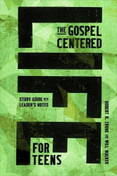 The Gospel-Centered Life for Teens - Study Guide with Leader's Notes