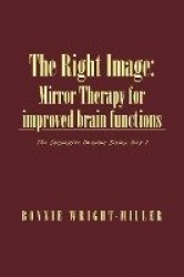 The Right Image: Mirror Therapy for improved brain functions: The Suggestive Imaging Series: Book 1