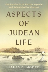 Aspects of Judean Life - Elephantine in Its Persian Imperial and Administrative Context
