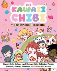 The Kawaii Chibi Activity Book for Kids - Super-Cute Anime- and Manga-Style Coloring Pages, Puzzles, Mazes, Stickers, and More F
