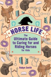 Horse Life - The Ultimate Guide to Caring for and Riding Horses for Kids