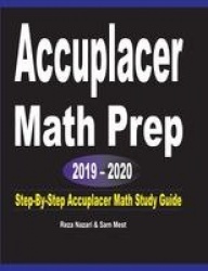 Accuplacer Math Prep 2019 - 2020 - Step-By-Step Accuplacer Math Study Guide