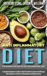 Anti Inflammatory Diet - The Science and Art of Anti Inflammatory Diet - A Complete Beginner's Guide to Heal the Immune System a