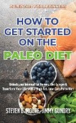 Paleo Diet for Beginners - How to Get Started on the Paleo Diet - Unlock your Internal Fat Burner, Live Longer & Transform Your 