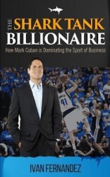 The Shark Tank Billionaire - How Mark Cuban is Dominating the Sport of Business