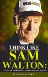 Think Like Sam Walton - Top 30 Life and Business Lessons from Sam Walton