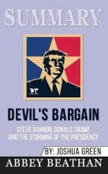 Summary of Devil's Bargain - Steve Bannon, Donald Trump, and the Nationalist Uprising by Joshua Green