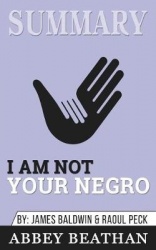 Summary of I Am Not Your Negro - A Companion Edition to the Documentary Film Directed by Raoul Peck by James Balwin & Raoul Peck