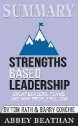 Summary of Strengths Based Leadership - Great Leaders, Teams, and Why People Follow by Tom Rath & Gallup Press