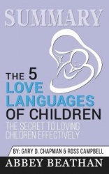 Summary of The 5 Love Languages of Children - The Secret to Loving Children Effectively by Gary Chapman & Ross Campbell
