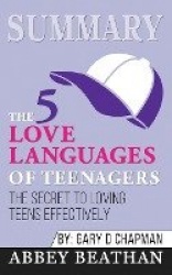 Summary of The 5 Love Languages of Teenagers - The Secret to Loving Teens Effectively by Gary Chapman