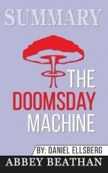 Summary of The Doomsday Machine - Confessions of a Nuclear War Planner by Daniel Ellsberg