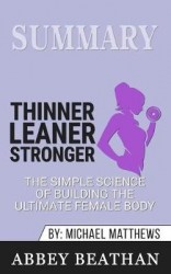 Summary of Thinner Leaner Stronger - The Simple Science of Building the Ultimate Female Body by Michael Matthews