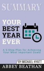 Summary of Your Best Year Ever - A 5-Step Plan for Achieving Your Most Important Goals by Michael Hyatt