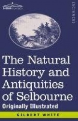 The Natural History and Antiquities of Selbourne - Originally Illustrated