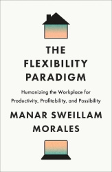 The Flexibility Paradigm - Humanizing the Workplace for Productivity, Profitability, and Possibility