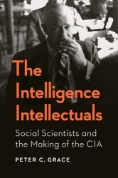 The Intelligence Intellectuals - Social Scientists and the Making of the CIA
