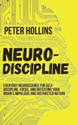 Neuro-Discipline - Everyday Neuroscience for Self-Discipline, Focus, and Defeating Your Brain's Impulsive and Distracted Nature