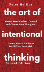 The Art of Intentional Thinking - Master Your Mindset. Control and Choose Your Thoughts. Create Mental Habits to Fulfill Your Po
