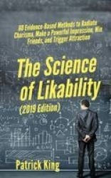 The Science of Likability - 60 Evidence-Based Methods to Radiate Charisma, Make a Powerful Impression, Win Friends, and Trigger 