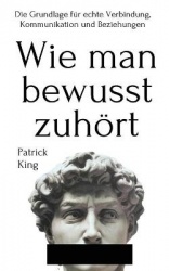 Wie man bewusst zuhört - Die Grundlage für echte Verbindung, Kommunikation und Beziehungen
