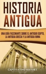 Historia Antigua - Una Guía Fascinante sobre el Antiguo Egipto, la Antigua Grecia y la Antigua Roma