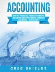 Accounting - What the World's Best Forensic Accountants and Auditors Know About Forensic Accounting and Auditing - That You Don'
