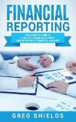Financial Reporting - The Ultimate Guide to Creating Financial Reports and Performing Financial Analysis