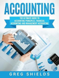 Accounting - The Ultimate Guide to Accounting Principles, Financial Accounting and Management Accounting