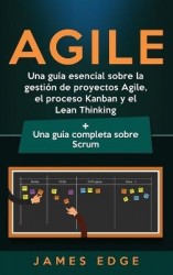 Agile - Una guía esencial sobre la gestión de proyectos Agile, el proceso Kanban y el Lean Thinking + Una guía completa sobre Sc
