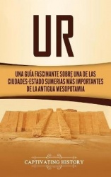 Ur - Una Guía Fascinante sobre Una de las Ciudades-Estado Sumerias Más Importantes de la Antigua Mesopotamia