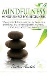 Mindfulness - Mindfulness for beginners: 32 Easy Mindfulness Exercises for Beginners on How to Live Life in the Present Moment, 
