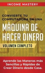 Convierte Tu Computadora en Una Máquina de Hacer Dinero - Aprende Las Maneras Más Sencillas y Rápidas de Crear Dinero Desde Casa
