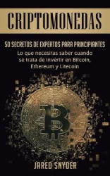 Criptomonedas - 50 Secretos De Expertos Para Principiantes Lo Que Necesitas Saber Cuando Se Trata De Invertir En Bitcoin, Ethere