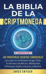 La Biblia de la Criptomoneda - 3 Libros en 1: Los Principales Secretos Comerciales para que los Inversores tengan Exito Financie