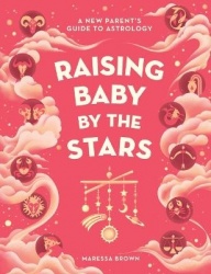 Raising Baby by the Stars - A New Parent's Guide to Astrology