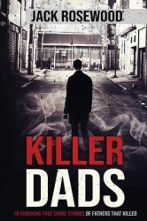 Killer Dads - 16 Shocking True Crime Stories of Fathers That Killed