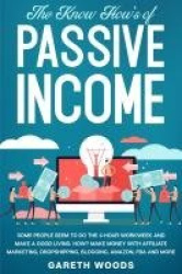 The Know How's of Passive Income - Some People Seem to do The 4-Hour Workweek and Make a Good Living. How? Make Money With Affil