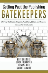 Getting Past the Publishing Gatekeepers - Winning the Hearts of Agents, Publishers, Editors, and Readers