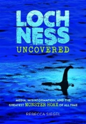 Loch Ness Uncovered - How Fake News Fueled the Greatest Monster Hoax of All Time