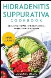 Hidradenitis Suppurativa Cookbook: MAIN COURSE - 60+ Easy to prepare home recipes for a balanced and healthy diet
